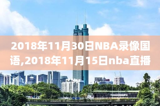 2018年11月30日NBA录像国语,2018年11月15日nba直播