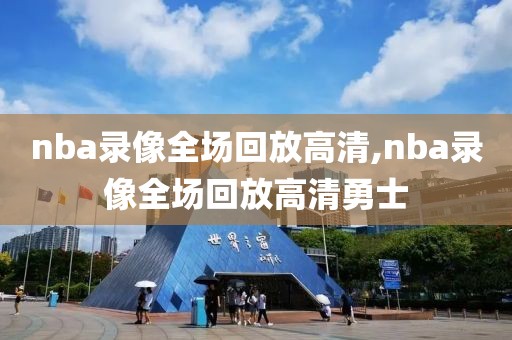 nba录像全场回放高清,nba录像全场回放高清勇士