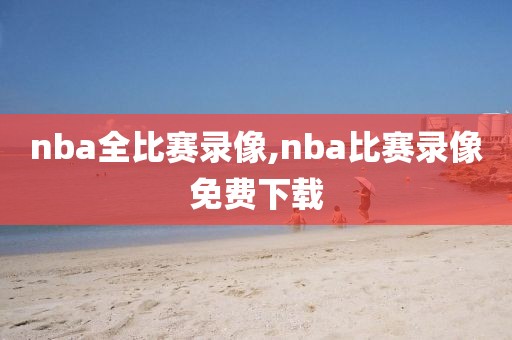 nba全比赛录像,nba比赛录像免费下载