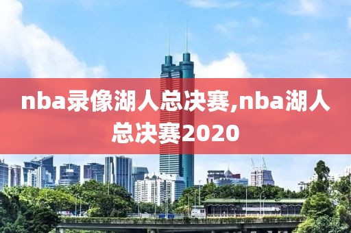 nba录像湖人总决赛,nba湖人总决赛2020