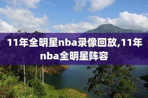 11年全明星nba录像回放,11年nba全明星阵容