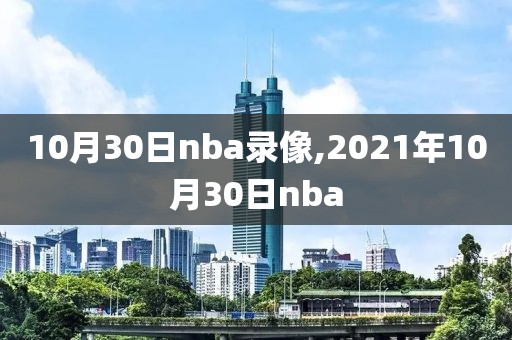 10月30日nba录像,2021年10月30日nba