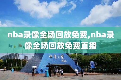 nba录像全场回放免费,nba录像全场回放免费直播