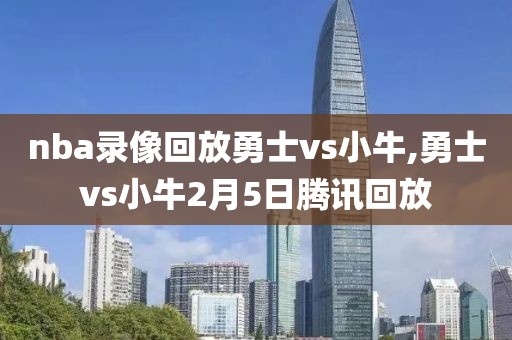 nba录像回放勇士vs小牛,勇士vs小牛2月5日腾讯回放