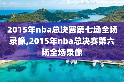 2015年nba总决赛第七场全场录像,2015年nba总决赛第六场全场录像