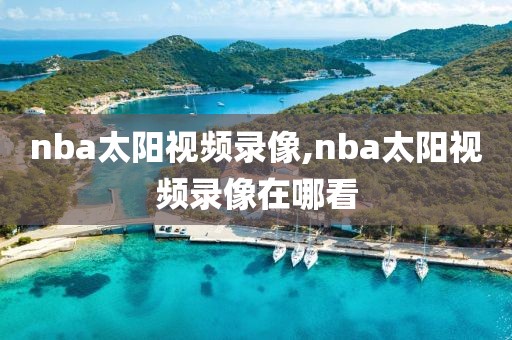 nba太阳视频录像,nba太阳视频录像在哪看