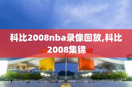 科比2008nba录像回放,科比2008集锦