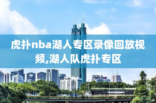 虎扑nba湖人专区录像回放视频,湖人队虎扑专区