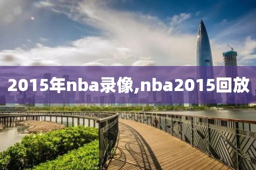 2015年nba录像,nba2015回放