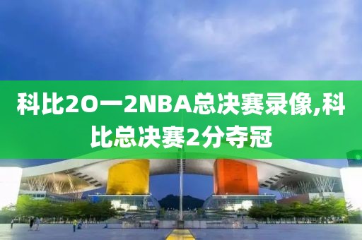 科比2O一2NBA总决赛录像,科比总决赛2分夺冠