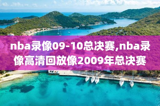 nba录像09-10总决赛,nba录像高清回放像2009年总决赛