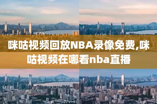 咪咕视频回放NBA录像免费,咪咕视频在哪看nba直播