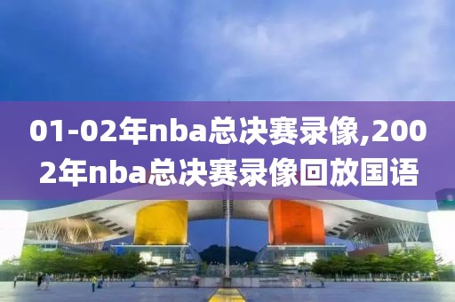 01-02年nba总决赛录像,2002年nba总决赛录像回放国语