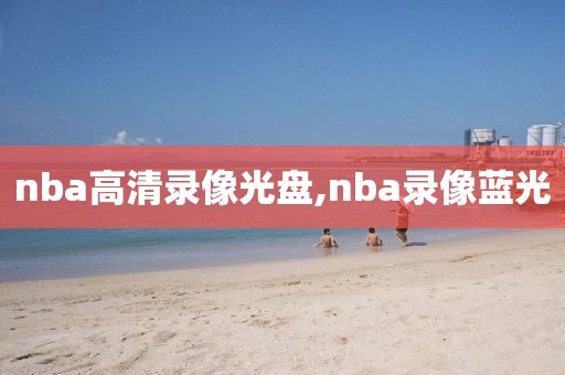 nba高清录像光盘,nba录像蓝光