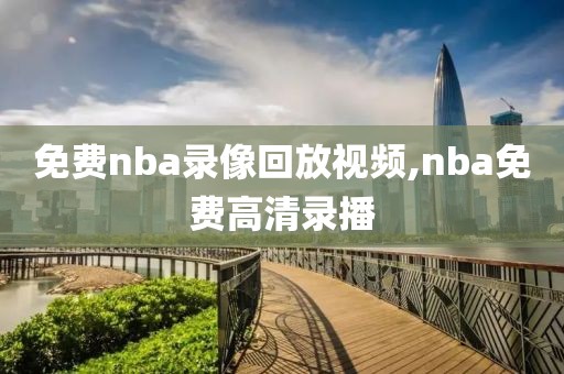 免费nba录像回放视频,nba免费高清录播