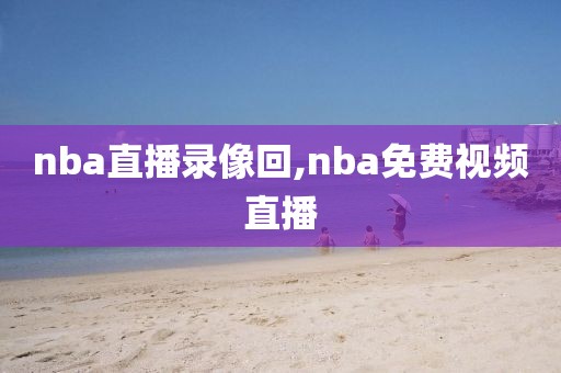 nba直播录像回,nba免费视频直播