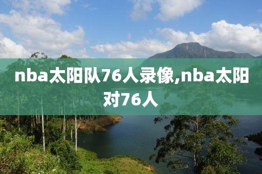 nba太阳队76人录像,nba太阳对76人