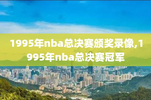 1995年nba总决赛颁奖录像,1995年nba总决赛冠军