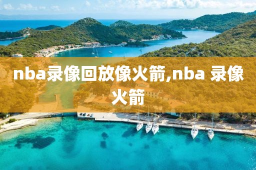 nba录像回放像火箭,nba 录像火箭