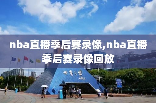 nba直播季后赛录像,nba直播季后赛录像回放