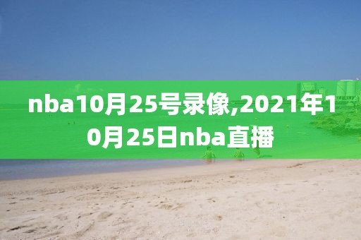 nba10月25号录像,2021年10月25日nba直播