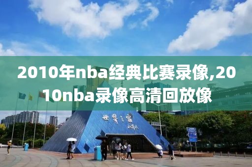 2010年nba经典比赛录像,2010nba录像高清回放像