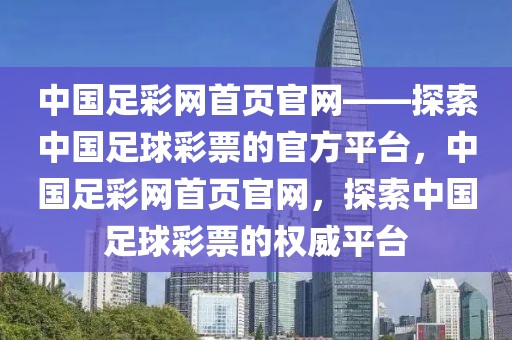 中国足彩网首页官网——探索中国足球彩票的官方平台，中国足彩网首页官网，探索中国足球彩票的权威平台