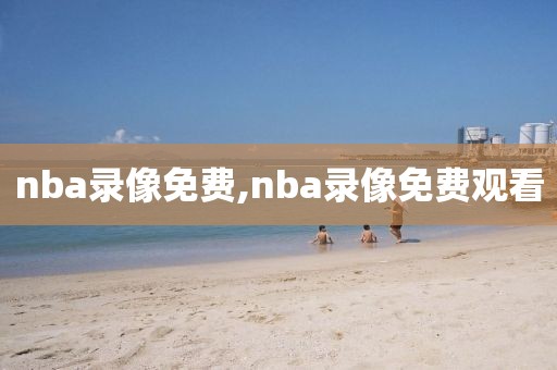 nba录像免费,nba录像免费观看