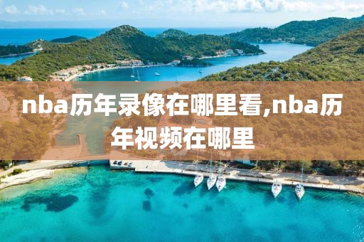 nba历年录像在哪里看,nba历年视频在哪里