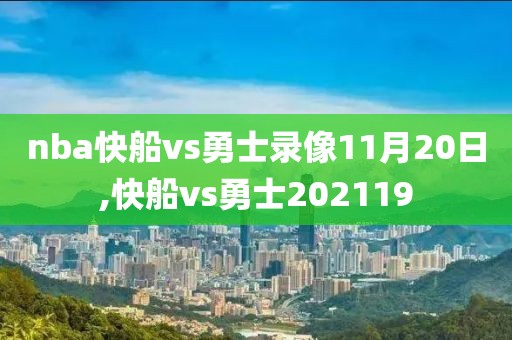 nba快船vs勇士录像11月20日,快船vs勇士202119