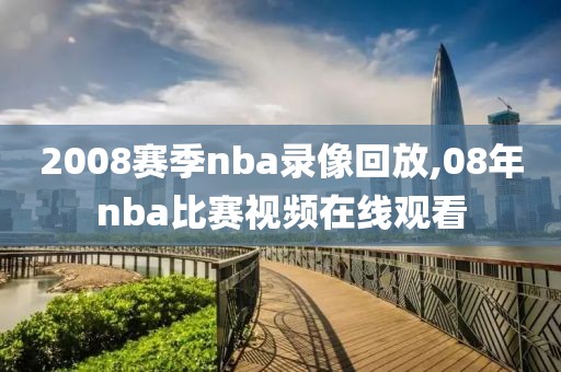 2008赛季nba录像回放,08年nba比赛视频在线观看