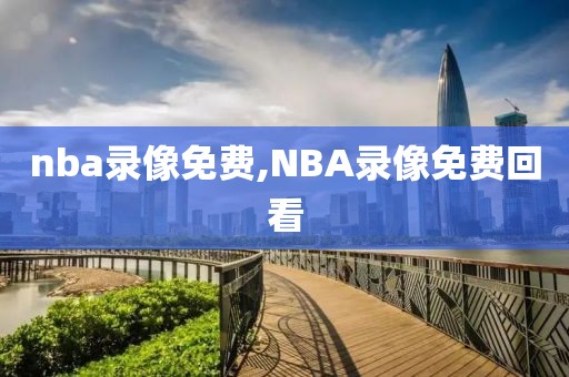 nba录像免费,NBA录像免费回看