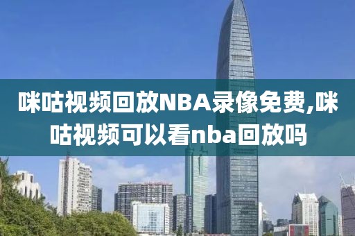 咪咕视频回放NBA录像免费,咪咕视频可以看nba回放吗