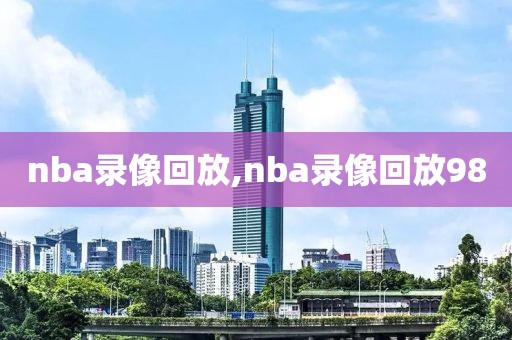 nba录像回放,nba录像回放98