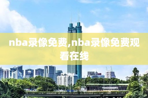 nba录像免费,nba录像免费观看在线