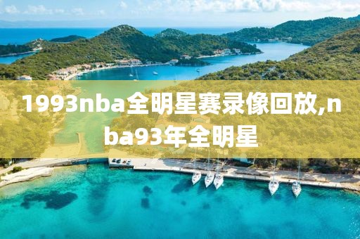 1993nba全明星赛录像回放,nba93年全明星