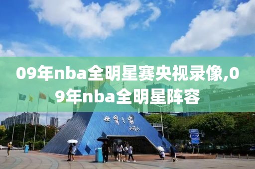 09年nba全明星赛央视录像,09年nba全明星阵容