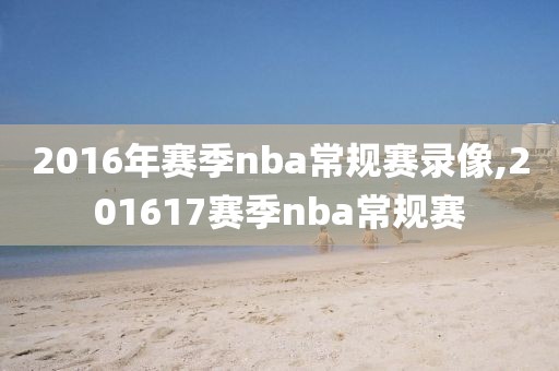 2016年赛季nba常规赛录像,201617赛季nba常规赛