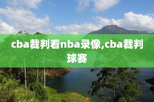 cba裁判看nba录像,cba裁判球赛