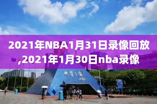 2021年NBA1月31日录像回放,2021年1月30日nba录像