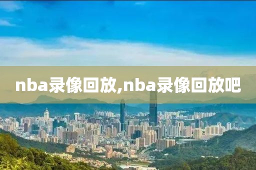 nba录像回放,nba录像回放吧