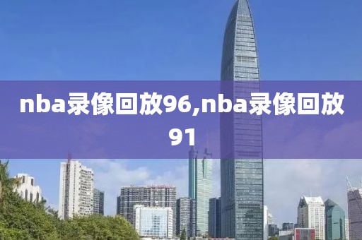 nba录像回放96,nba录像回放91