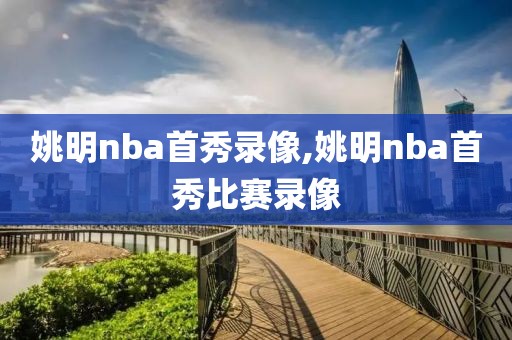 姚明nba首秀录像,姚明nba首秀比赛录像