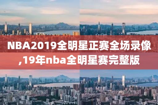 NBA2019全明星正赛全场录像,19年nba全明星赛完整版