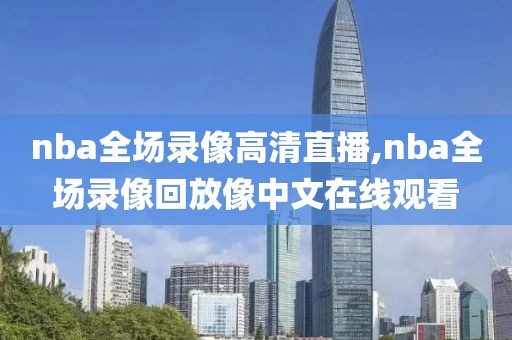 nba全场录像高清直播,nba全场录像回放像中文在线观看