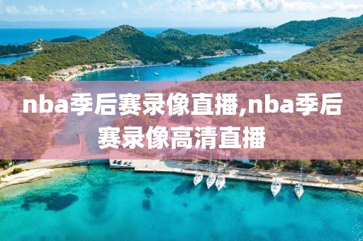 nba季后赛录像直播,nba季后赛录像高清直播