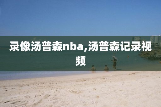 录像汤普森nba,汤普森记录视频