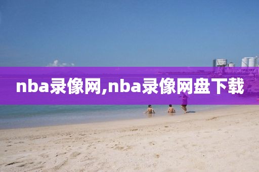nba录像网,nba录像网盘下载