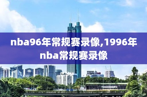 nba96年常规赛录像,1996年nba常规赛录像