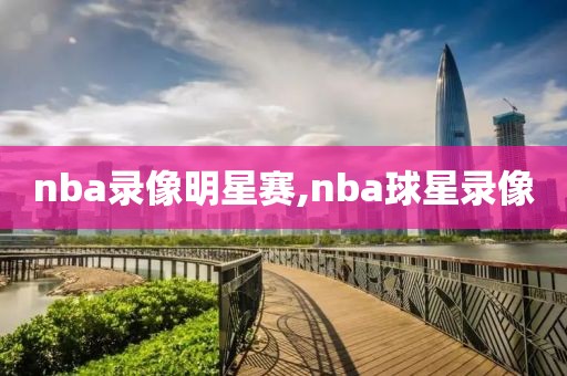 nba录像明星赛,nba球星录像